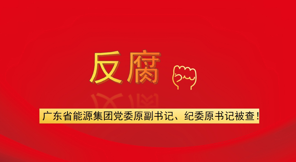 廣東省能源集團(tuán)黨委原副書記、紀(jì)委原書記被查！