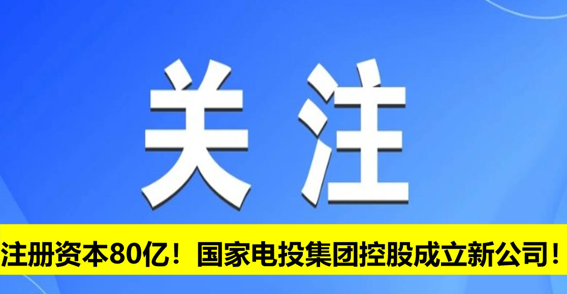 注冊資本80億！國家電投集團(tuán)控股成立新公司！
