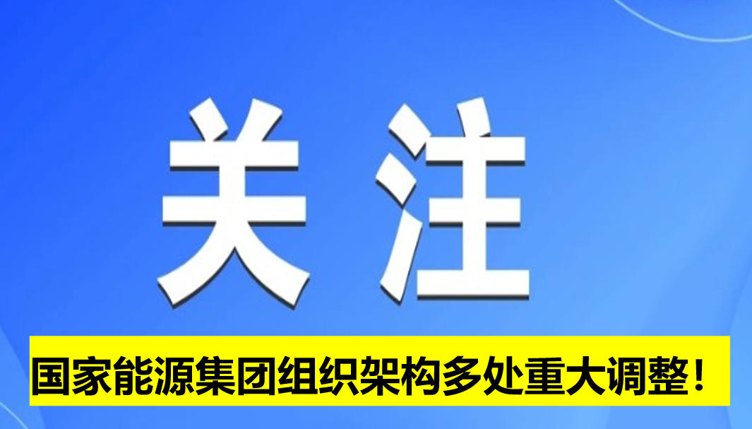 國家能源集團組織架構(gòu)多處重大調(diào)整！